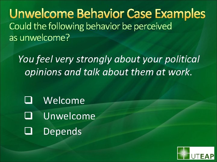 Unwelcome Behavior Case Examples Could the following behavior be perceived as unwelcome? You feel