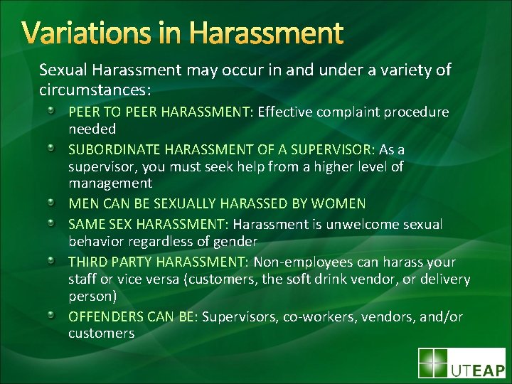 Variations in Harassment Sexual Harassment may occur in and under a variety of circumstances: