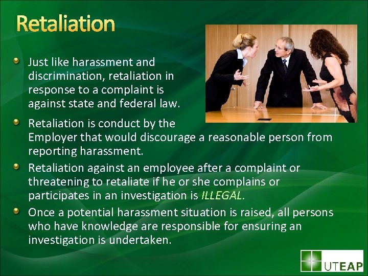 Retaliation Just like harassment and discrimination, retaliation in response to a complaint is against