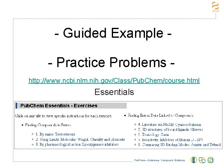 - Guided Example - Practice Problems http: //www. ncbi. nlm. nih. gov/Class/Pub. Chem/course. html