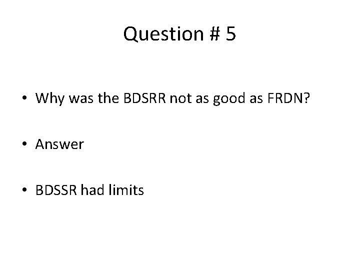 Question # 5 • Why was the BDSRR not as good as FRDN? •