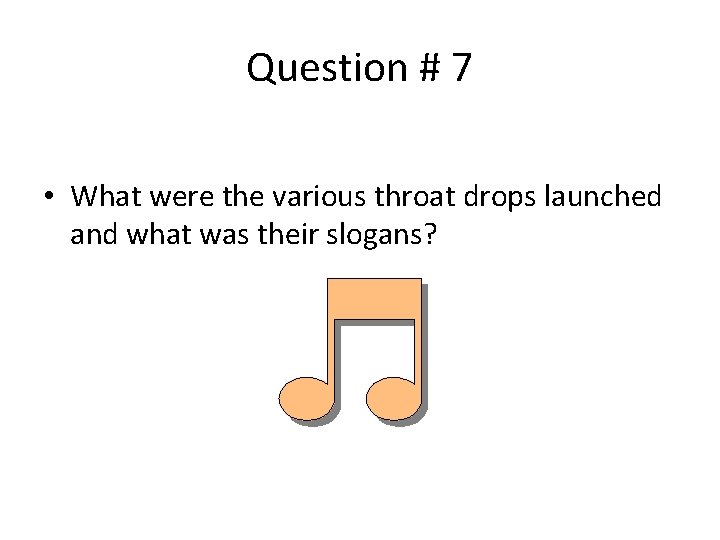 Question # 7 • What were the various throat drops launched and what was