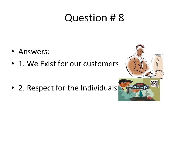 Question # 8 • Answers: • 1. We Exist for our customers • 2.
