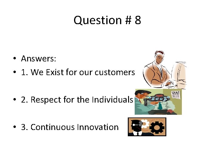 Question # 8 • Answers: • 1. We Exist for our customers • 2.