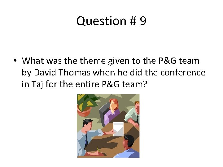 Question # 9 • What was theme given to the P&G team by David