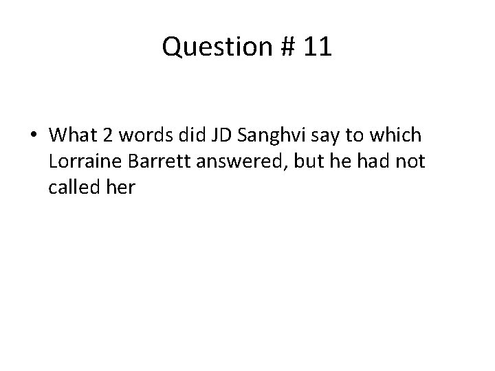 Question # 11 • What 2 words did JD Sanghvi say to which Lorraine