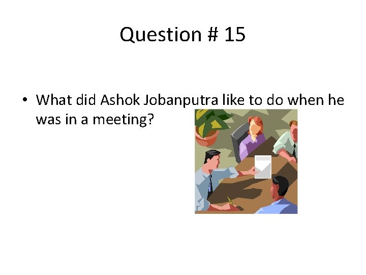 Question # 15 • What did Ashok Jobanputra like to do when he was