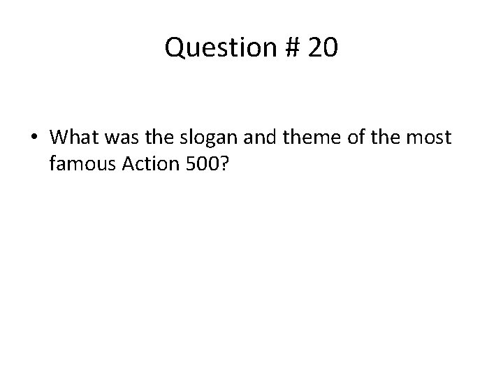 Question # 20 • What was the slogan and theme of the most famous