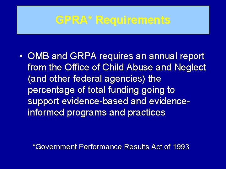 GPRA* Requirements • OMB and GRPA requires an annual report from the Office of