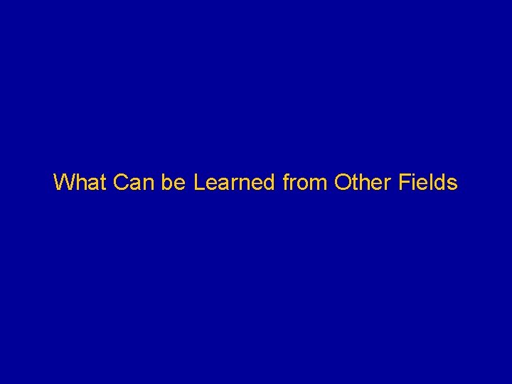 What Can be Learned from Other Fields 