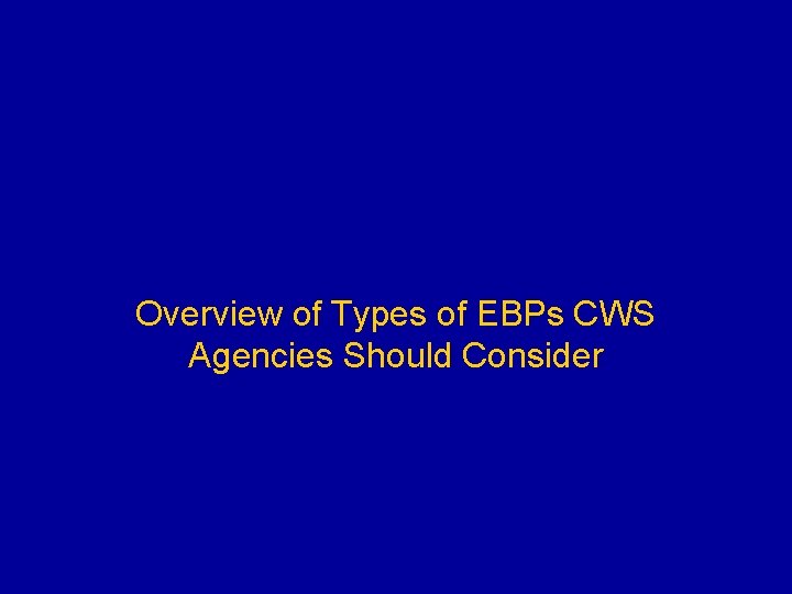 Overview of Types of EBPs CWS Agencies Should Consider 