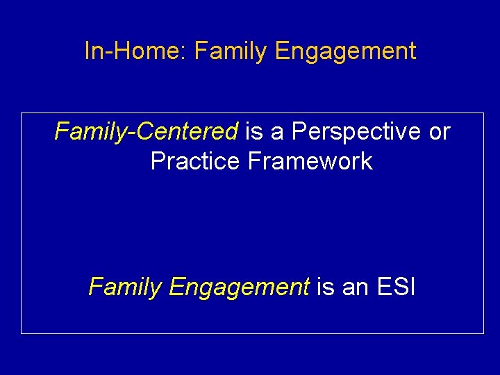 In-Home: Family Engagement Family-Centered is a Perspective or Practice Framework Family Engagement is an