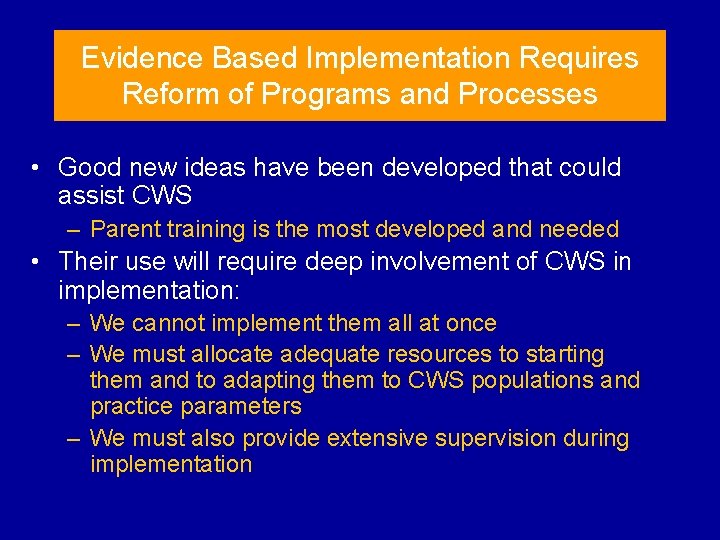 Evidence Based Implementation Requires Reform of Programs and Processes • Good new ideas have