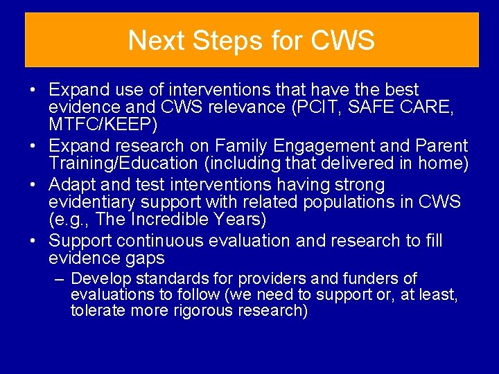 Next Steps for CWS • Expand use of interventions that have the best evidence