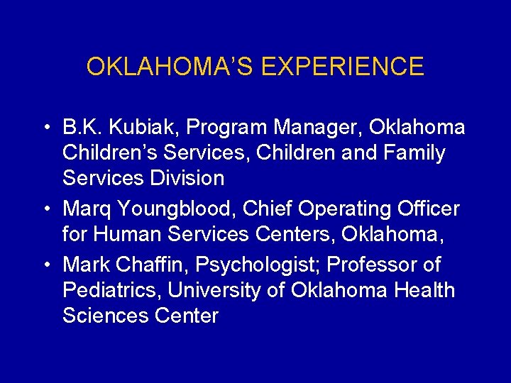 OKLAHOMA’S EXPERIENCE • B. K. Kubiak, Program Manager, Oklahoma Children’s Services, Children and Family