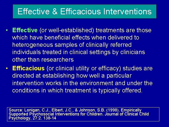 Effective & Efficacious Interventions • Effective (or well-established) treatments are those which have beneficial