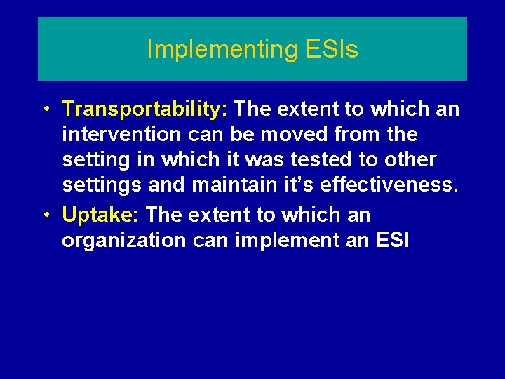 Implementing ESIs • Transportability: The extent to which an intervention can be moved from