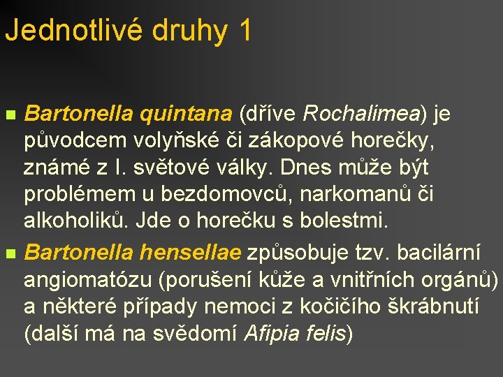 Jednotlivé druhy 1 n n Bartonella quintana (dříve Rochalimea) je původcem volyňské či zákopové