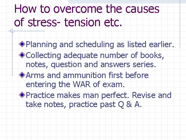 How to overcome the causes of stress- tension etc. Planning and scheduling as listed