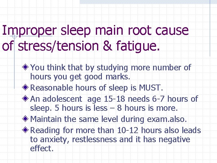 Improper sleep main root cause of stress/tension & fatigue. You think that by studying