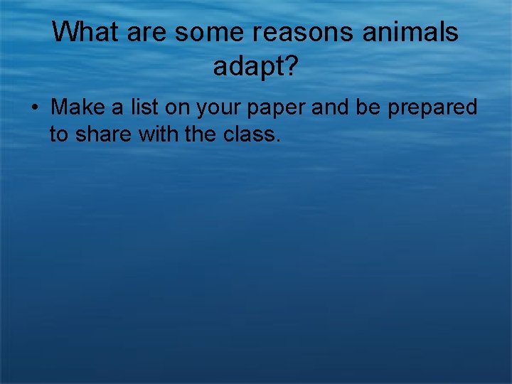 What are some reasons animals adapt? • Make a list on your paper and