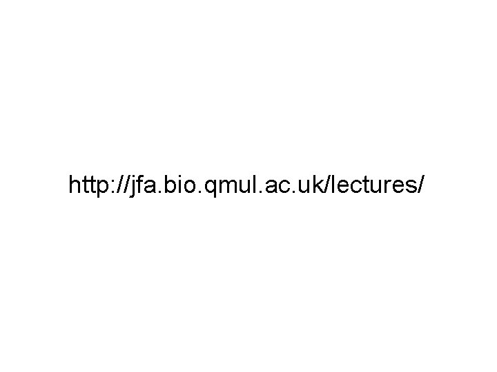 http: //jfa. bio. qmul. ac. uk/lectures/ 