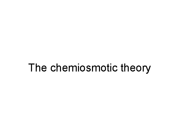 The chemiosmotic theory 
