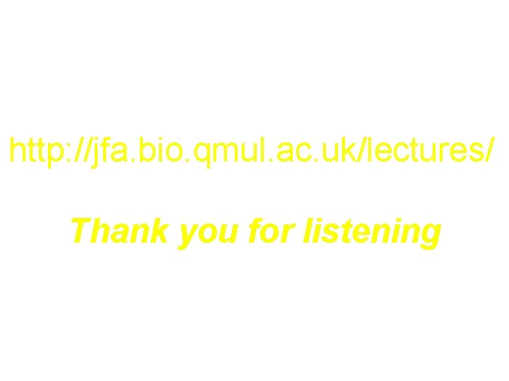 http: //jfa. bio. qmul. ac. uk/lectures/ Thank you for listening 