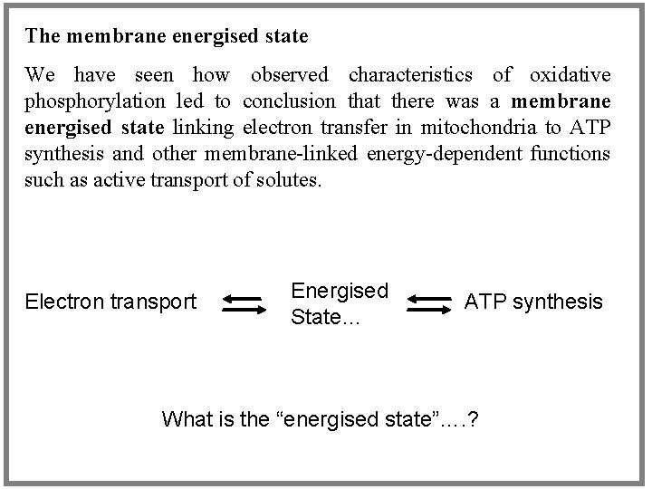 The membrane energised state We have seen how observed characteristics of oxidative phosphorylation led