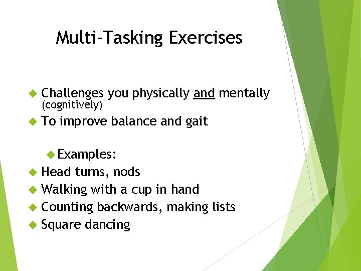 Multi-Tasking Exercises Challenges (cognitively) To you physically and mentally improve balance and gait Examples: