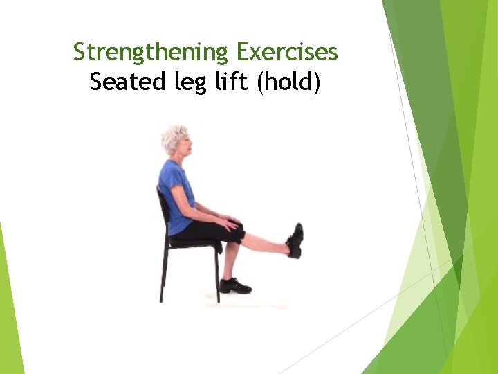 Strengthening Exercises Seated leg lift (hold) 