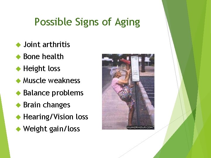 Possible Signs of Aging Joint arthritis Bone health Height loss Muscle weakness Balance Brain
