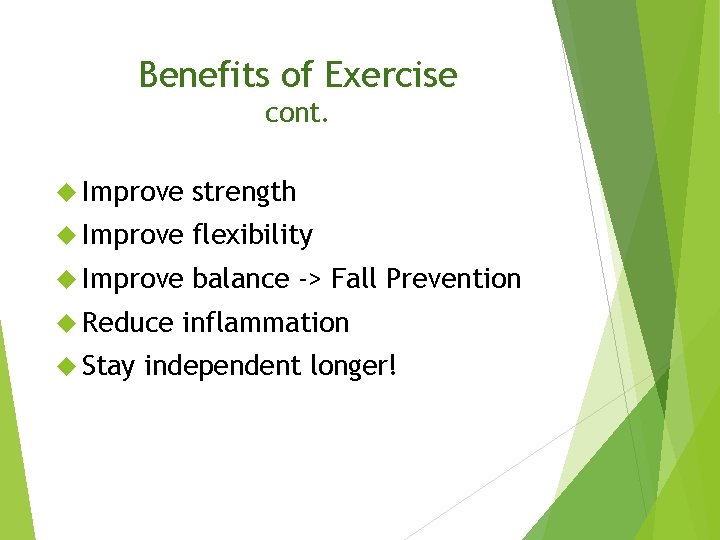Benefits of Exercise cont. Improve strength Improve flexibility Improve balance -> Fall Prevention Reduce