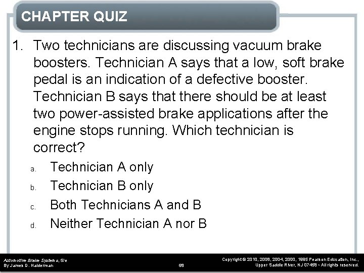 CHAPTER QUIZ 1. Two technicians are discussing vacuum brake boosters. Technician A says that