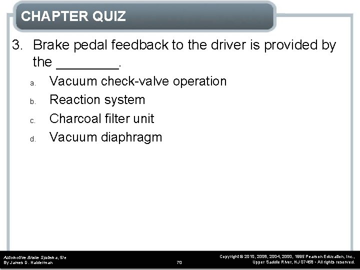 CHAPTER QUIZ 3. Brake pedal feedback to the driver is provided by the ____. CHAPTER QUIZ 3. Brake pedal feedback to the driver is provided by the ____.