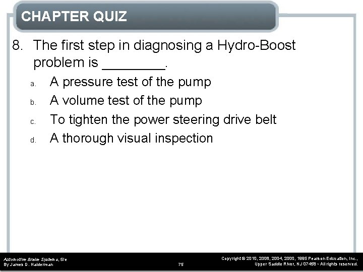 CHAPTER QUIZ 8. The first step in diagnosing a Hydro-Boost problem is ____. a. CHAPTER QUIZ 8. The first step in diagnosing a Hydro-Boost problem is ____. a.
