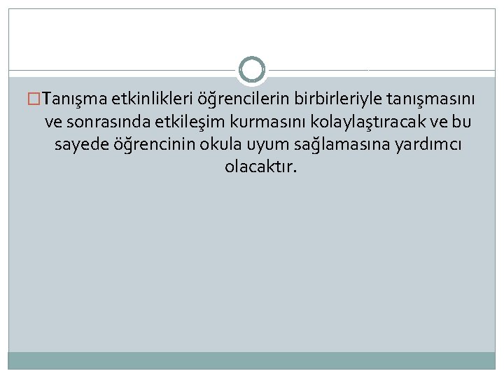 �Tanışma etkinlikleri öğrencilerin birbirleriyle tanışmasını ve sonrasında etkileşim kurmasını kolaylaştıracak ve bu sayede öğrencinin