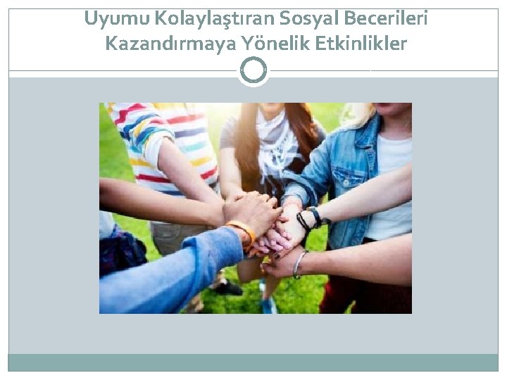 Uyumu Kolaylaştıran Sosyal Becerileri Kazandırmaya Yönelik Etkinlikler 