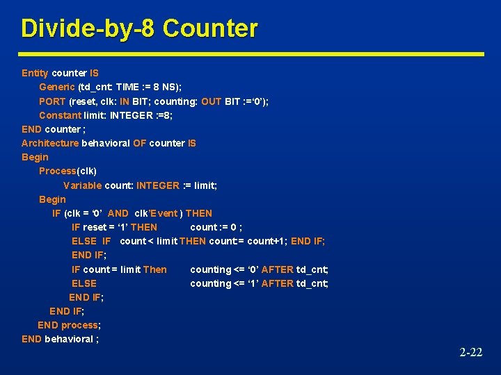 Divide-by-8 Counter Entity counter IS Generic (td_cnt: TIME : = 8 NS); PORT (reset,