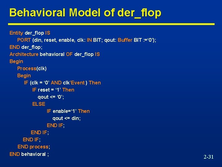 Behavioral Model of der_flop Entity der_flop IS PORT (din, reset, enable, clk: IN BIT;
