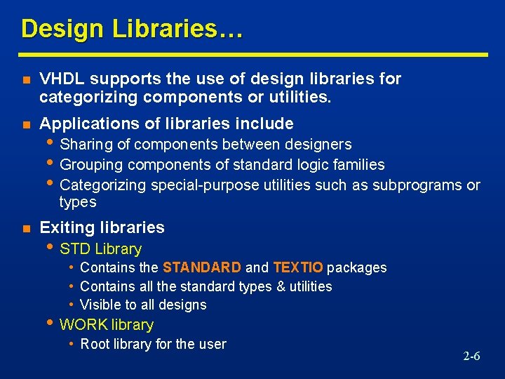 Design Libraries… n VHDL supports the use of design libraries for categorizing components or