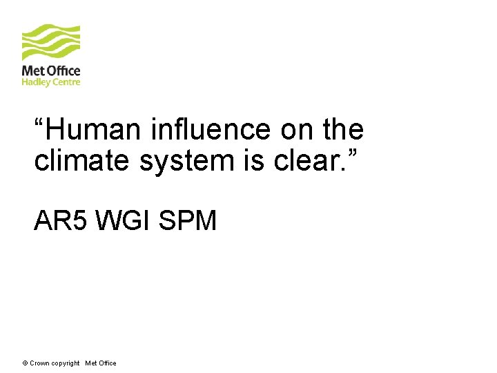 “Human influence on the climate system is clear. ” AR 5 WGI SPM ©