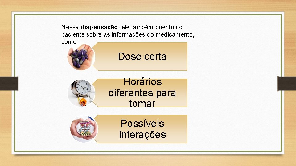 Nessa dispensação, ele também orientou o paciente sobre as informações do medicamento, como: Dose