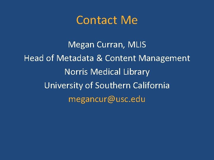 Contact Me Megan Curran, MLIS Head of Metadata & Content Management Norris Medical Library