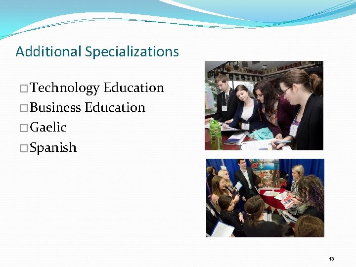 Additional Specializations �Technology Education �Business Education �Gaelic �Spanish 13 