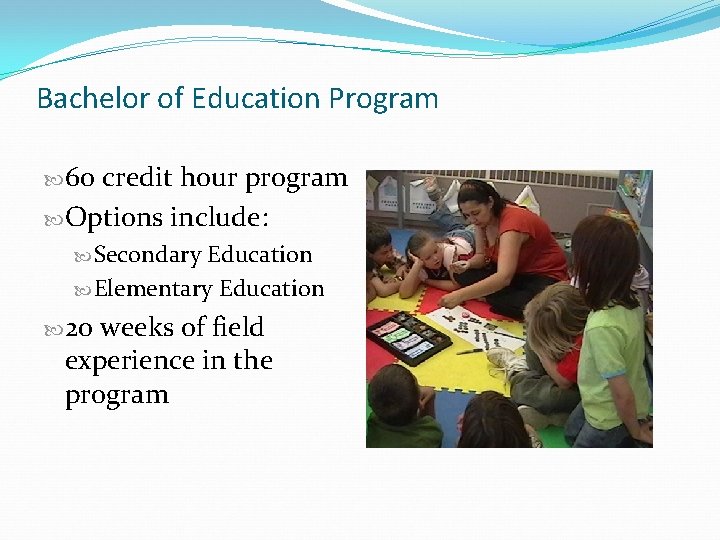 Bachelor of Education Program 60 credit hour program Options include: Secondary Education Elementary Education