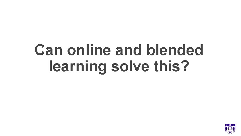 Can online and blended learning solve this? 