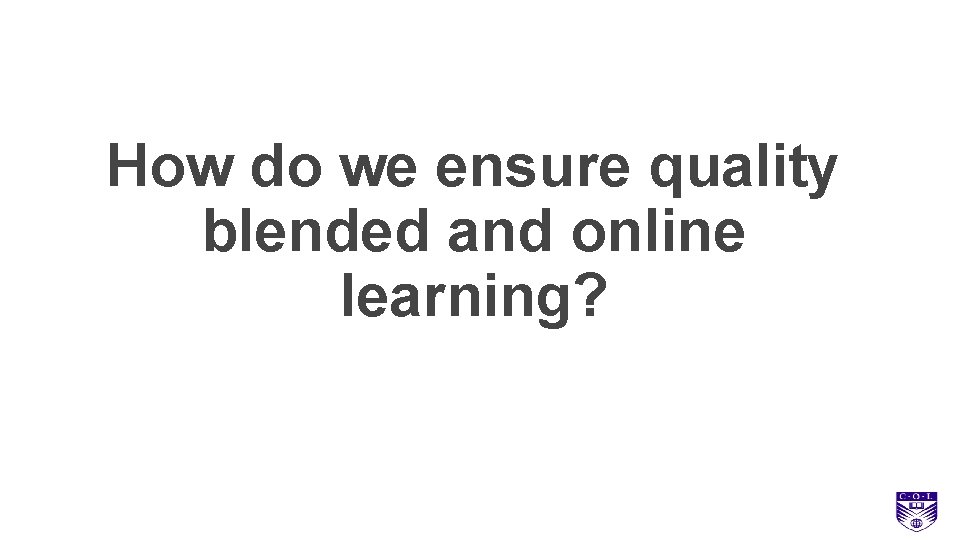 How do we ensure quality blended and online learning? 