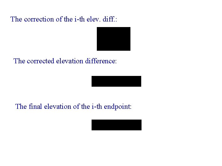 The correction of the i-th elev. diff. : The corrected elevation difference: The final The correction of the i-th elev. diff. : The corrected elevation difference: The final