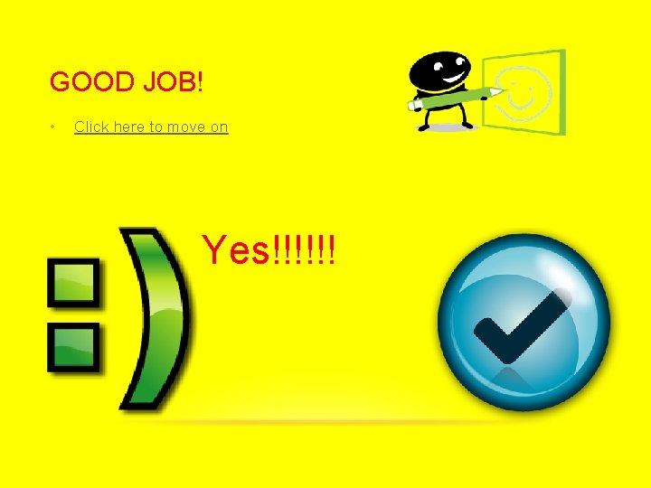 GOOD JOB! • Click here to move on Yes!!!!!! 